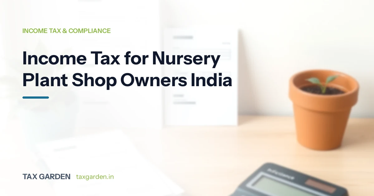 Income tax and GST compliance guide for nursery and plant shop owners in India covering agricultural income exemption and plant taxation