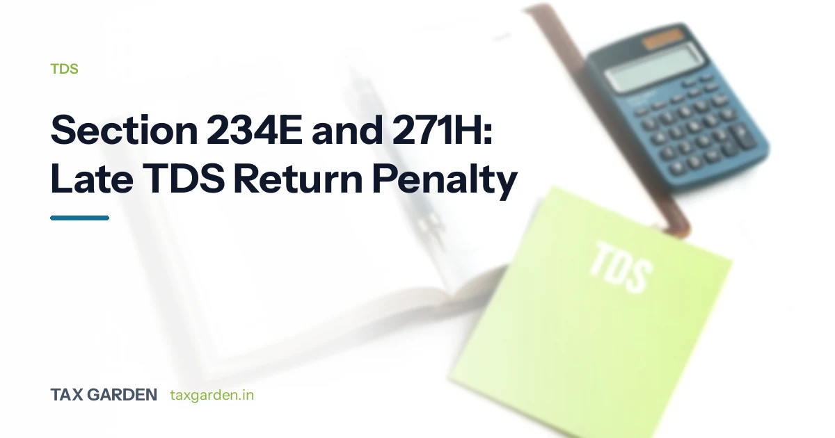 Section 234E and 271H: Late TDS Return Penalty