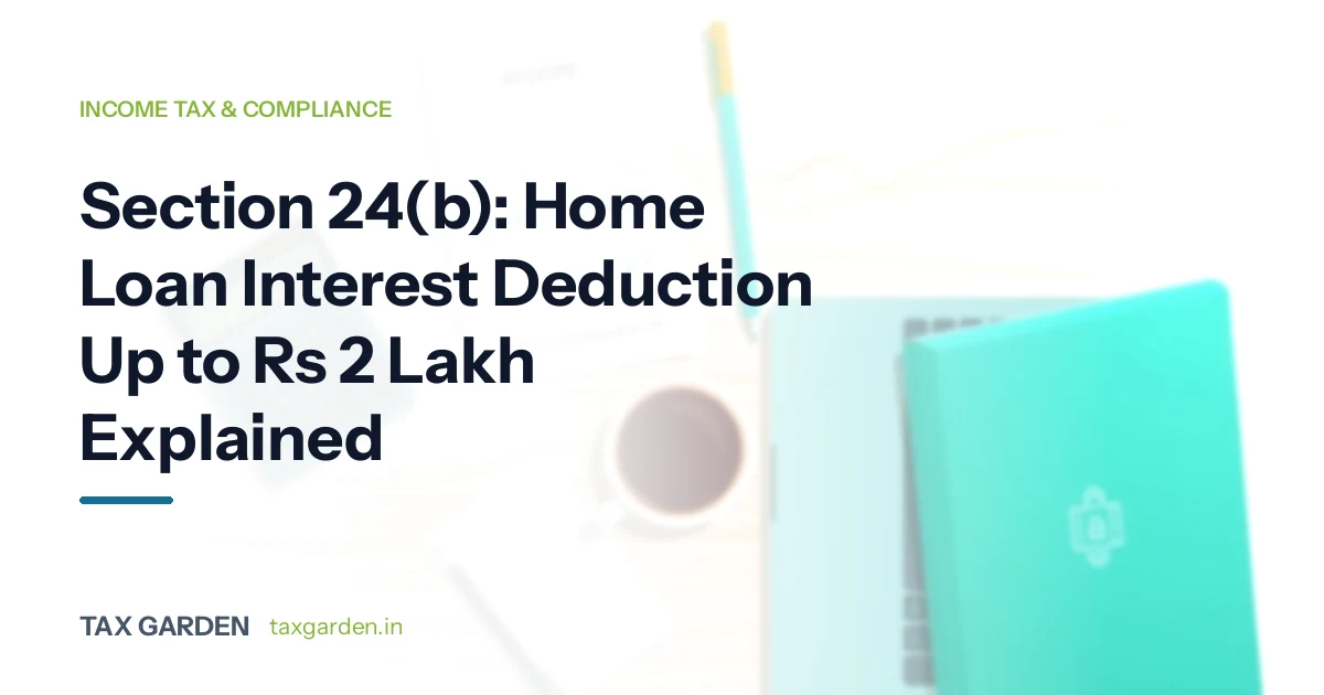 Section 24(b): Home Loan Interest Deduction Up to Rs 2 Lakh Explained
