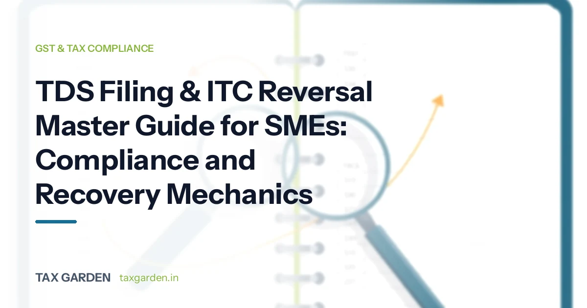 TDS Filing & ITC Reversal Master Guide for SMEs: Compliance and Recovery Mechanics